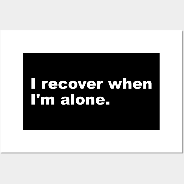 I recover when I'm alone. Wall Art by Shoguttttt